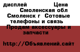 дисплей iphone 4s › Цена ­ 1 500 - Смоленская обл., Смоленск г. Сотовые телефоны и связь » Продам аксессуары и запчасти   